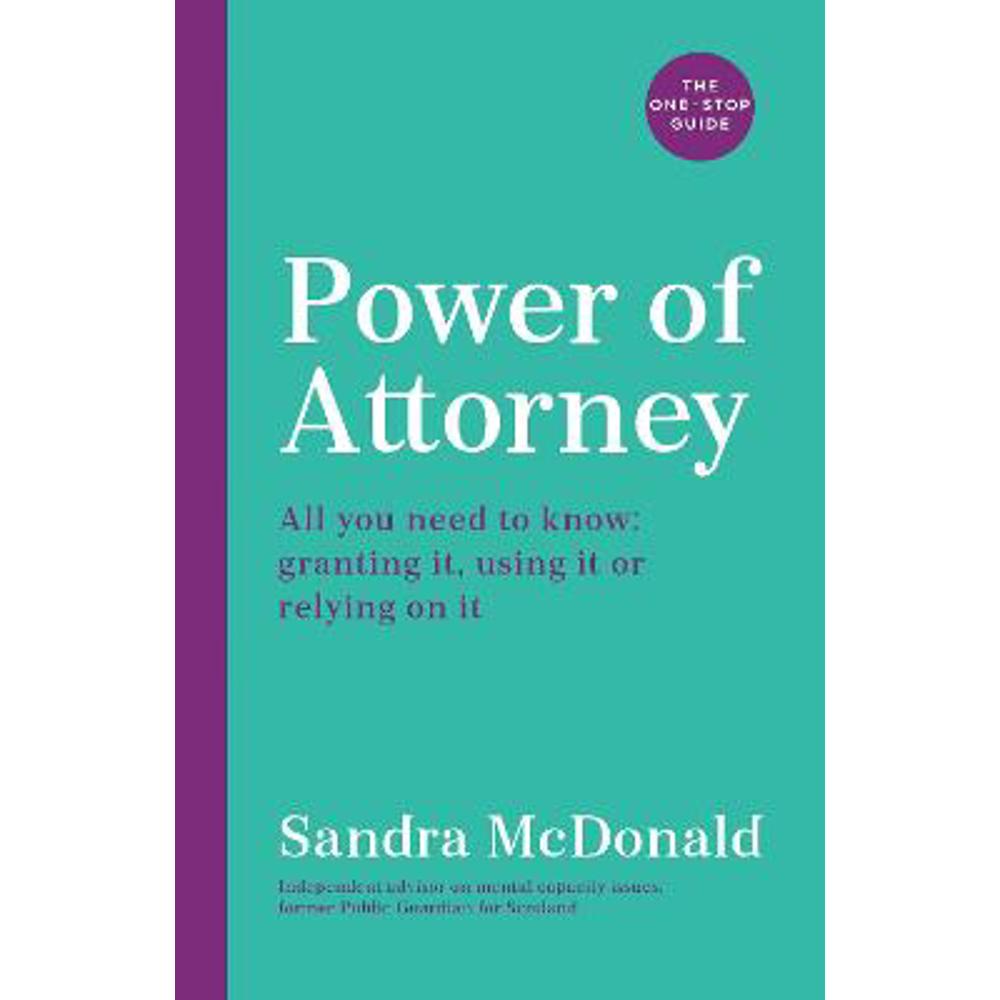 Power of Attorney:  The One-Stop Guide: All you need to know: granting it, using it or relying on it (Paperback) - Sandra McDonald
